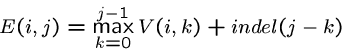 \begin{displaymath}E(i,j) = \max_{k=0}^{j-1} V(i,k) + indel(j-k) \end{displaymath}