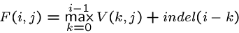 \begin{displaymath}F(i,j) = \max_{k=0}^{i-1} V(k,j) + indel(i-k) \end{displaymath}